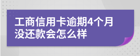 工商信用卡逾期4个月没还款会怎么样