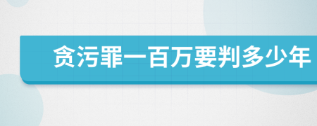 贪污罪一百万要判多少年