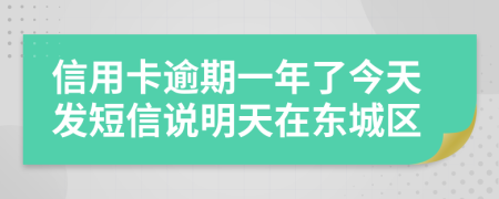 信用卡逾期一年了今天发短信说明天在东城区