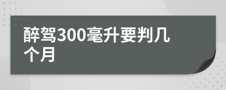 醉驾300毫升要判几个月