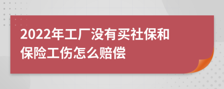 2022年工厂没有买社保和保险工伤怎么赔偿