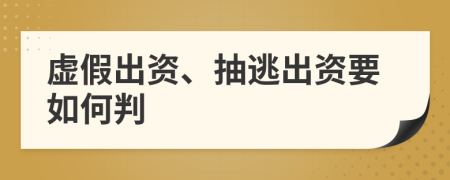 虚假出资、抽逃出资要如何判