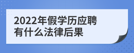 2022年假学历应聘有什么法律后果