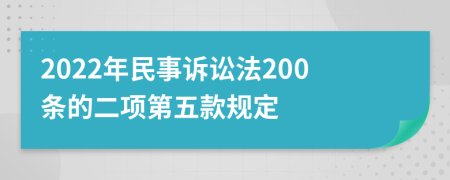 2022年民事诉讼法200条的二项第五款规定