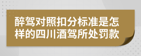 醉驾对照扣分标准是怎样的四川酒驾所处罚款