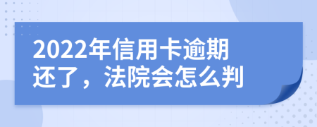 2022年信用卡逾期还了，法院会怎么判