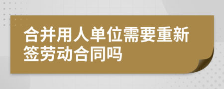 合并用人单位需要重新签劳动合同吗