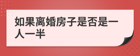 如果离婚房子是否是一人一半