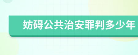 妨碍公共治安罪判多少年