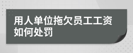 用人单位拖欠员工工资如何处罚