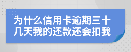 为什么信用卡逾期三十几天我的还款还会扣我