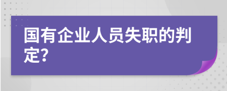 国有企业人员失职的判定？