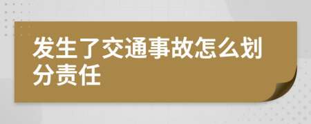 发生了交通事故怎么划分责任