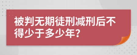 被判无期徒刑减刑后不得少于多少年？