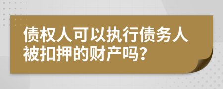 债权人可以执行债务人被扣押的财产吗？