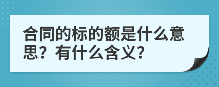 合同的标的额是什么意思？有什么含义？