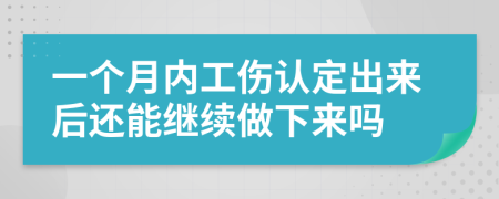 一个月内工伤认定出来后还能继续做下来吗