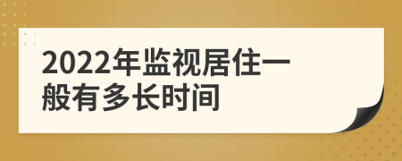 2022年监视居住一般有多长时间