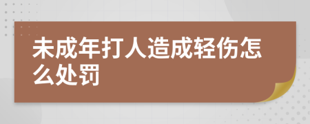 未成年打人造成轻伤怎么处罚