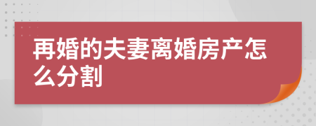 再婚的夫妻离婚房产怎么分割