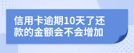 信用卡逾期10天了还款的金额会不会增加