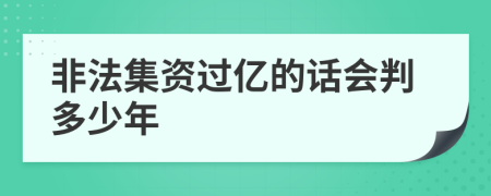 非法集资过亿的话会判多少年