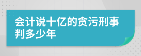 会计说十亿的贪污刑事判多少年