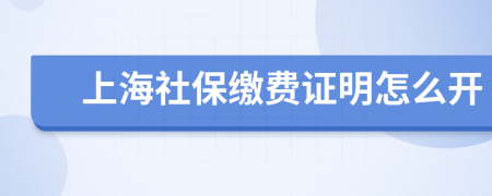 上海社保缴费证明怎么开