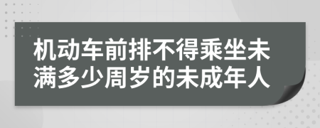 机动车前排不得乘坐未满多少周岁的未成年人