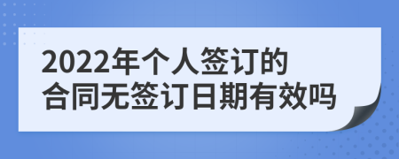 2022年个人签订的合同无签订日期有效吗