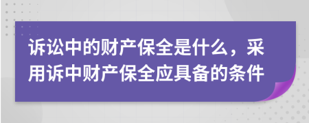 诉讼中的财产保全是什么，采用诉中财产保全应具备的条件