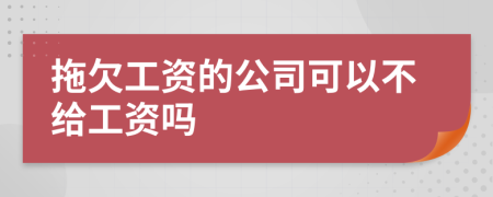 拖欠工资的公司可以不给工资吗