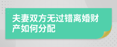 夫妻双方无过错离婚财产如何分配