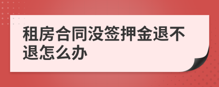 租房合同没签押金退不退怎么办