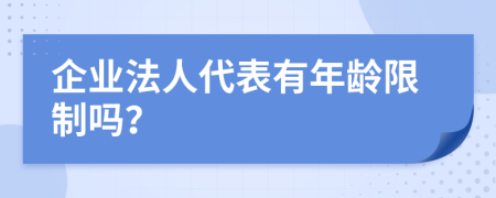 企业法人代表有年龄限制吗？