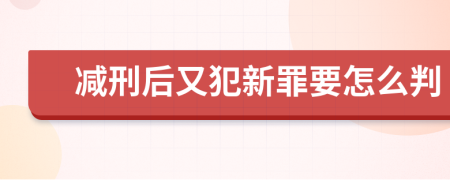 减刑后又犯新罪要怎么判