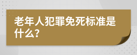 老年人犯罪免死标准是什么？