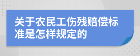 关于农民工伤残赔偿标准是怎样规定的