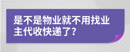 是不是物业就不用找业主代收快递了？