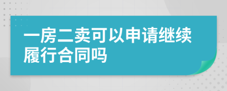 一房二卖可以申请继续履行合同吗