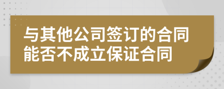 与其他公司签订的合同能否不成立保证合同