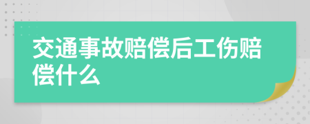 交通事故赔偿后工伤赔偿什么