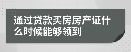 通过贷款买房房产证什么时候能够领到