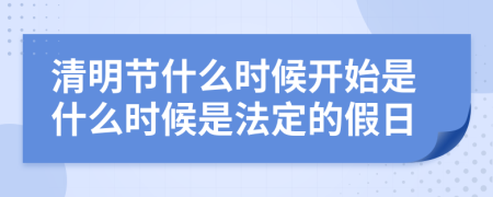 清明节什么时候开始是什么时候是法定的假日