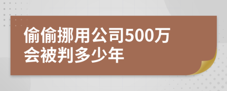 偷偷挪用公司500万会被判多少年