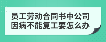 员工劳动合同书中公司因病不能复工要怎么办