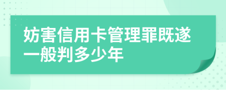 妨害信用卡管理罪既遂一般判多少年