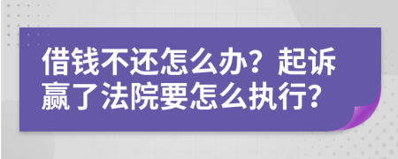 借钱不还怎么办？起诉赢了法院要怎么执行？