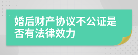 婚后财产协议不公证是否有法律效力