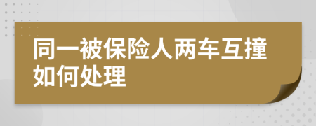 同一被保险人两车互撞如何处理